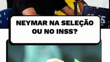 Neymar na Seleção ou no INSS?