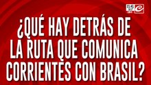¿Que hay detrás de la ruta que comunica Corrientes con Brasil?