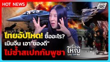 ไทยอัปโหด! ซื้ออะไร? เมินจีนเอา"ของดี" ไม่ซ้ำสเปกกัมพูชา | เรื่องใหญ่ Live Talk Highlight | 5 พ.ค.69