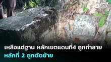 เหลือแต่ฐาน หลักเขตแดนที่4 ถูกทำลาย หลักที่ 2 ถูกตัดย้าย | เข้มข่าวค่ำ | 5 พ.ค. 69