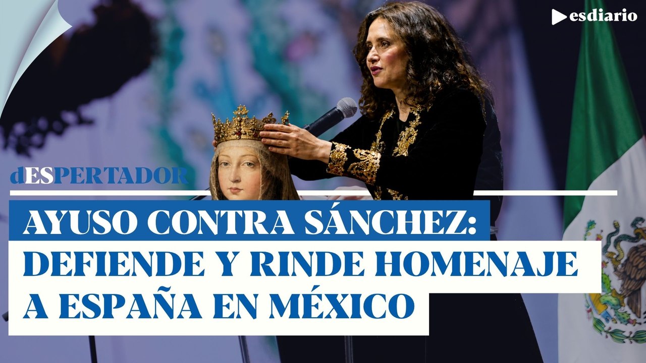 Ayuso defiende la labor de España en México: la izquierda monta el cólera | ESdiario