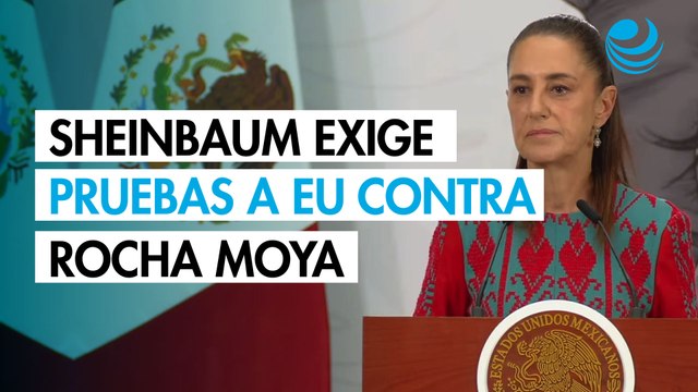 Sheinbaum insiste en exigir pruebas a EU contra Rocha Moya; no solo dichos o inventos , dice