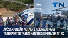 Após explosão, Notaer é acionado para transportar trabalhadores queimados no ES