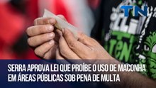 Serra aprova lei que proíbe o uso de maconha em áreas públicas sob pena de multa
