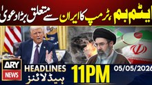 Trump’s Big Statement on Iran’s Atomic Bomb | ARY News 11 PM Headlines | 5th May 2026