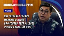 NBI presents Franco Mabanta & other co-accused over alleged ₱350M extortion case