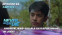 Never Say Die: Andrew, nag-aalala sa kapakanan ni Joey! (Episode 66 - Part 2/3)
