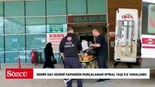 Demir sac kesimi yaparken parçalanan spiral taşı ile yaralandı
