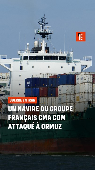 Un navire du groupe français CMA CGM attaqué à Ormuz