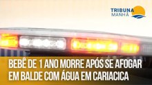 Bebê de 1 ano morre após se afogar em balde com água em Cariacica