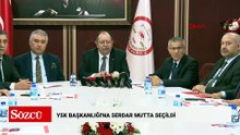 YSK Başkanlığı'na Serdar Mutta seçildi