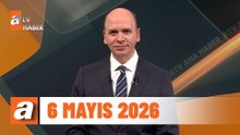 atv Ana Haber | 6 Mayıs 2026
