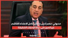 مدبولي مصر تدين بشكل كامل الاعتداء الغاشم غير المبرر على دولة الإمارات الشقيقة