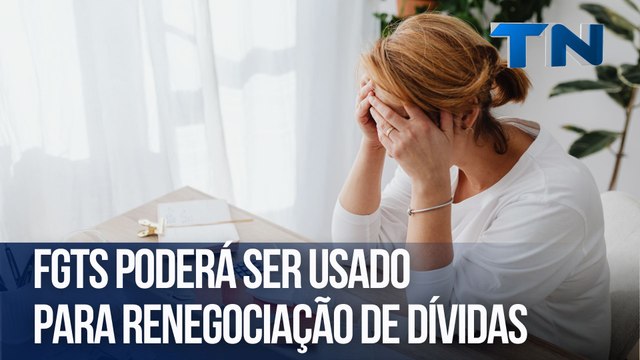 FGTS poderá ser usado para renegociação de dívidas