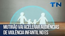 Mutirão vai acelerar audiências de violência infantil no ES