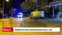 Mardin’de iki grup arasında bıçaklı kavga: 1 ölü