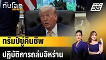 ทรัมป์ขู่คืนชีพปฏิบัติการถล่มอิหร่าน |ทันโลก EXPRESS | 7 พ.ค. 69