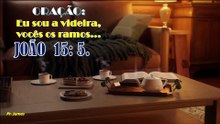 ORAÇÃO:  Eu sou a videira, vocês os ramos...JOÃO  15: 5.