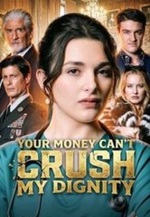 Your Money Cant Crush My Dignity FULL DRAMA 2026