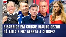"ISSO É UM ESCÁRNIO e NINGUÉM ESTÁ COMENTANDO!!! Os CLUBES TÊM que..." MAURO CEZAR DÁ AULA!