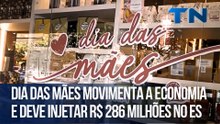 Dia das Mães movimenta a economia e deve injetar R$ 286 milhões no ES
