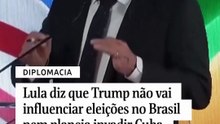 Lula diz que Trump não vai influenciar eleições no Brasil nem planeja invadir Cuba