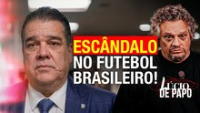EXCLUSIVO: FAMÍLIA PODEROSA NA CBF MOVIMENTA MILHÕES EM EMENDAS | LÚCIO DE PAPO #03