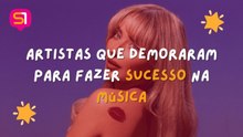 ARTISTAS QUE DEMORARAM PARA FAZER SUCESSO NA MÚSICA