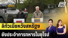 ลิทัวเนียหวังสหรัฐฯ ยังประจำการทหารในยุโรปหลังถอนกำลังจากเยอรมนี |ทันโลก EXPRESS | 8 พ.ค. 69