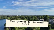 Your perfect day in Leeds: Part 2