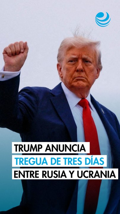 Trump anuncia un alto el fuego de tres días entre Rusia y Ucrania