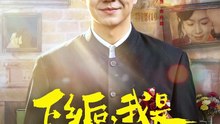 下乡后，我是村里的香饽饽41-82（82集）张锦亮&席乐