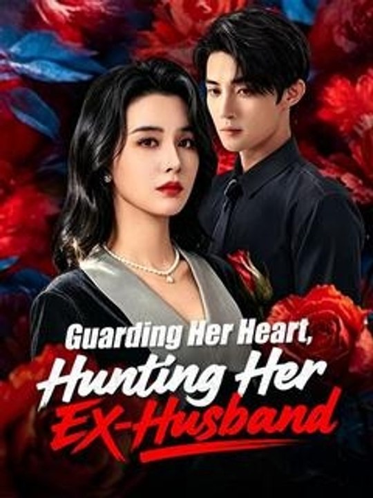 Guarding Her Heart, Hunting Her ExHusband - Full Chinese Drama