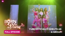 Born To Shine: YUMI officially debuts as a group! (Full Episode 40) May 11, 2026