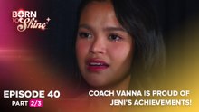 Born To Shine: Coach Vanna is proud of Jeni’s achievements! (Episode 40 - Part 2/3)