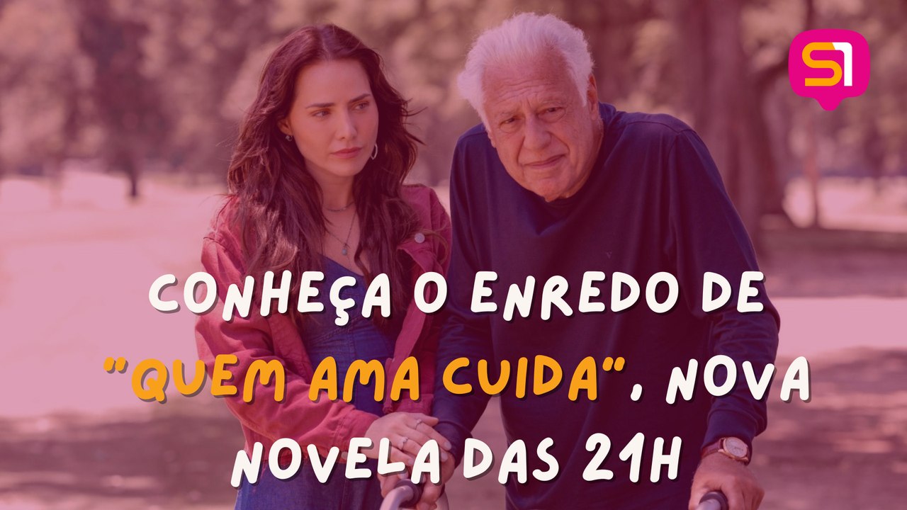 CONHEÇA O ENREDO DE "QUEM AMA CUIDA", NOVA NOVELA DAS 21H