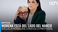 A ella la persiguen, a Rocha lo protegen. Morena está del lado del Narco