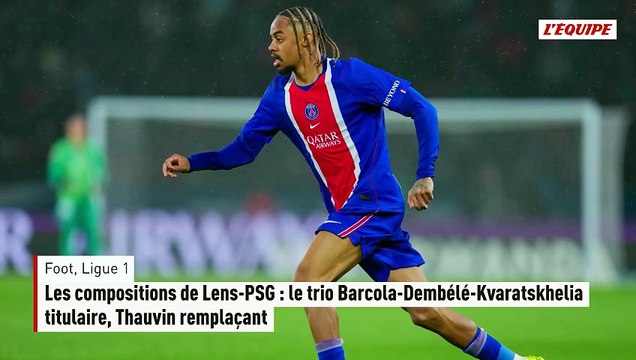 Les compositions de Lens-PSG : le trio Barcola-Dembélé-Kvaratskhelia titulaire, Thauvin remplaçant - Foot - Ligue 1