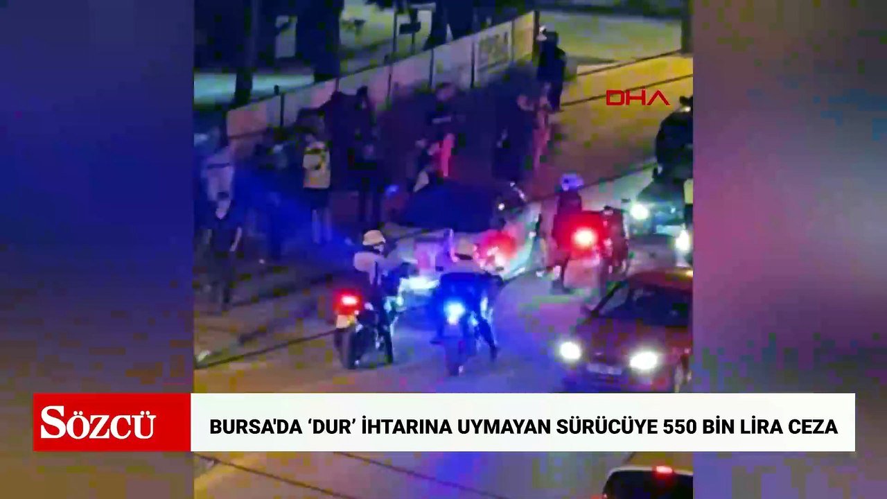 Bursa'da ‘dur’ ihtarına uymayan sürücüye 550 bin lira ceza