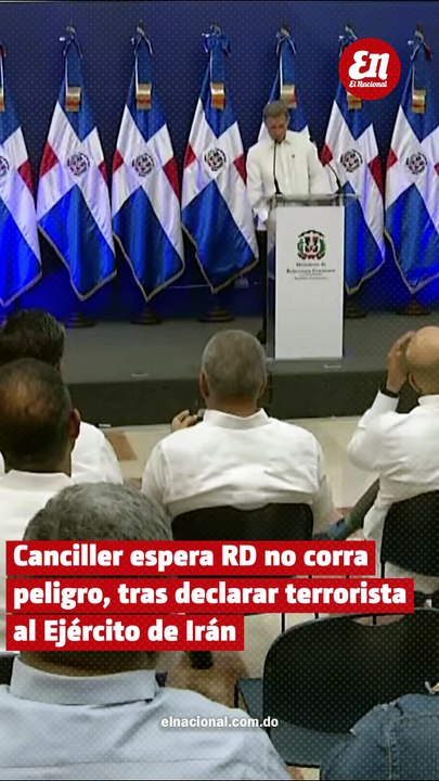 Canciller espera RD no corra peligro, tras declarar terrorista al Ejército de Irán