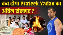 Prateek Yadav Death: प्रतीक यादव के अंतिम संस्कार का क्यों बदला Time, जानिए कब होगी विदाई? FilmiBeat