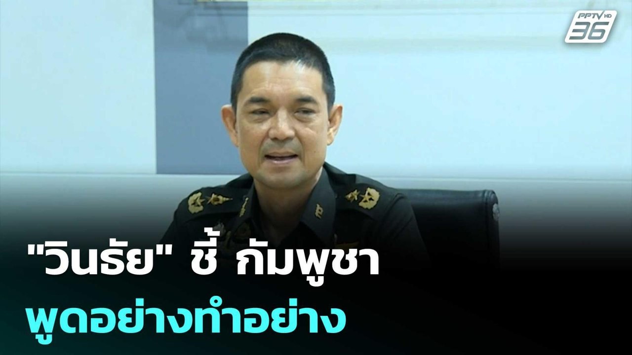 "วินธัย" ชี้ กัมพูชา พูดอย่างทำอย่าง | เข้มข่าว...