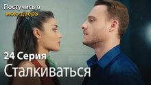 Сталкиваться-Ты постучишься в мою дверь Серия 24