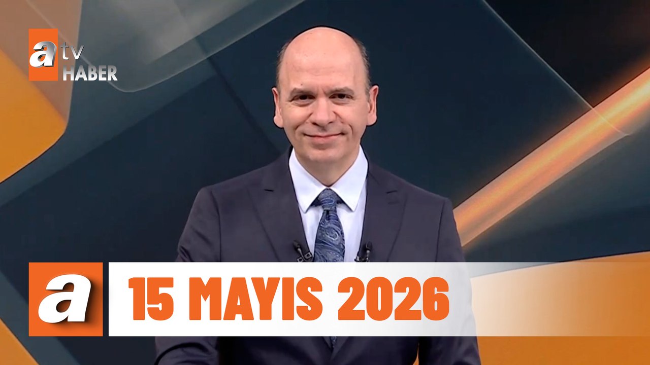 atv Ana Haber | 15 Mayıs 2026