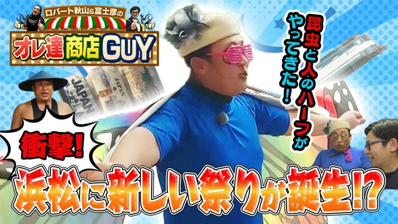 ロバート秋山＆富士彦のオレ達商店GUY 浜松市の商店街に「昆虫と人のハーフ」がやって来る！驚き...
