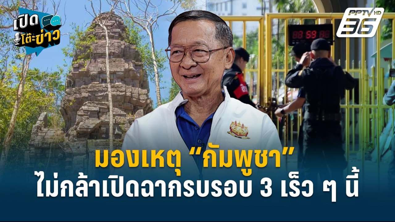 Highlight | มองเหตุ “กัมพูชา” ไม่กล้าเปิดฉากรบรอบ 3 เร็ว ๆ นี้ | เปิดโต๊ะข่าว