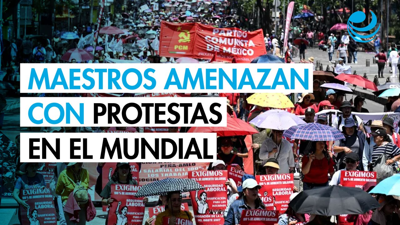Maestros amenazan con protestas y bloqueos durante el Mundial 2026