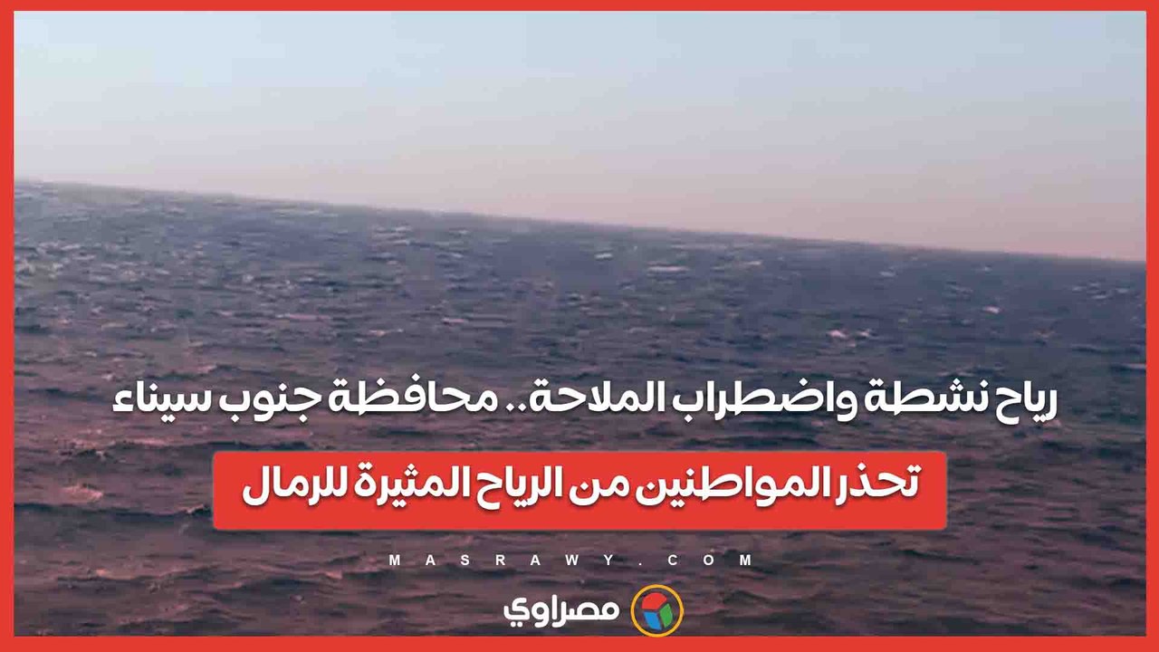 رياح نشطة واضطراب الملاحة.. محافظة جنوب سيناء تحذر المواطنين من الرياح المثيرة للرمال