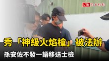 IG秀「神級火焰槍」被法辦 孫安佐不發一語移送士檢