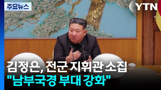 김정은, 전군 지휘관 소집... 남부국경 부대 강화 / YTN
